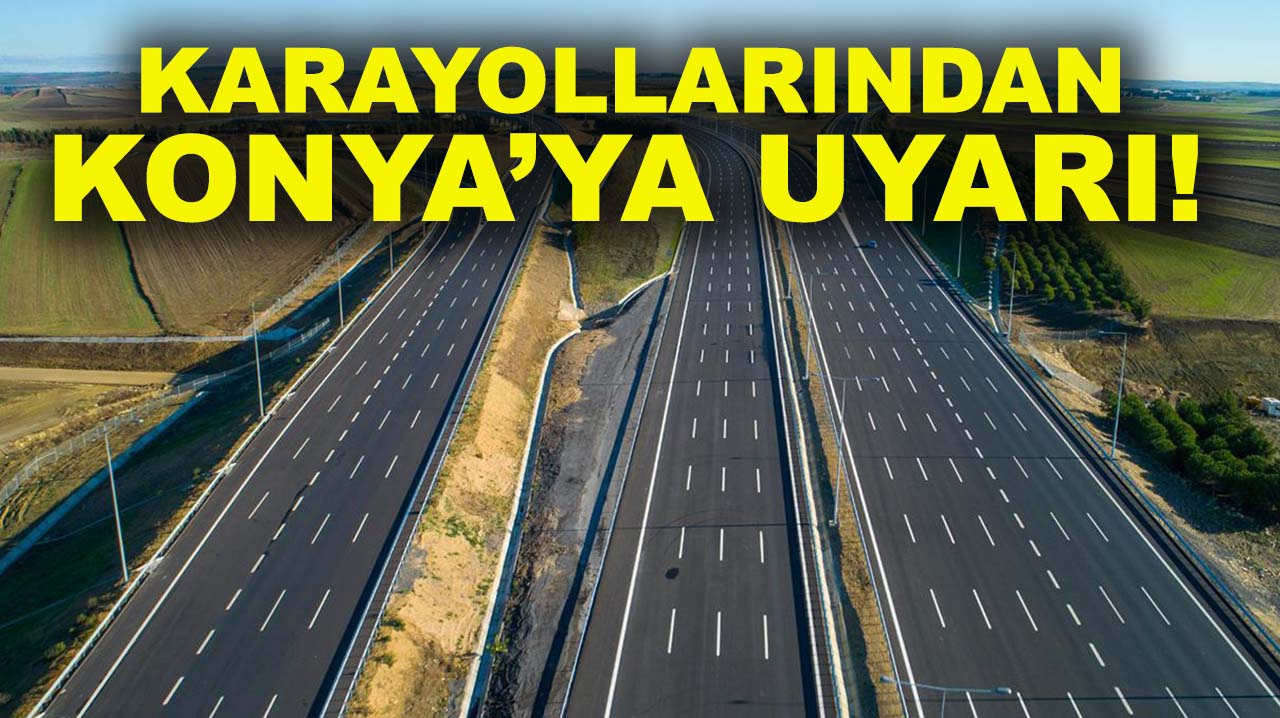 Karayollarından Konya’ya uyarı!