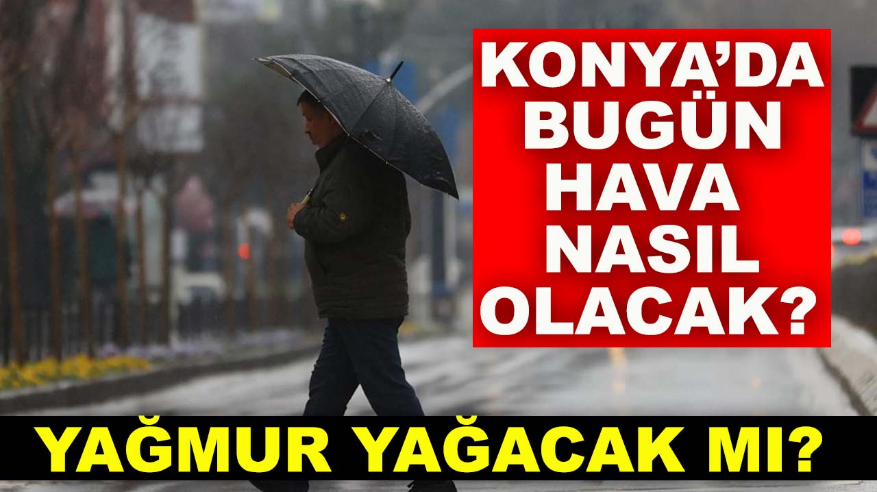 Konya’da bugün hava nasıl olacak? Yağmur yağacak mı? 25 Kasım 2025