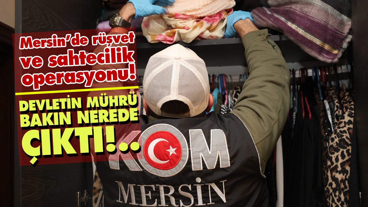 Mersin’de rüşvet ve sahtecilik operasyonu: Devletin mührü bakın nerede çıktı!