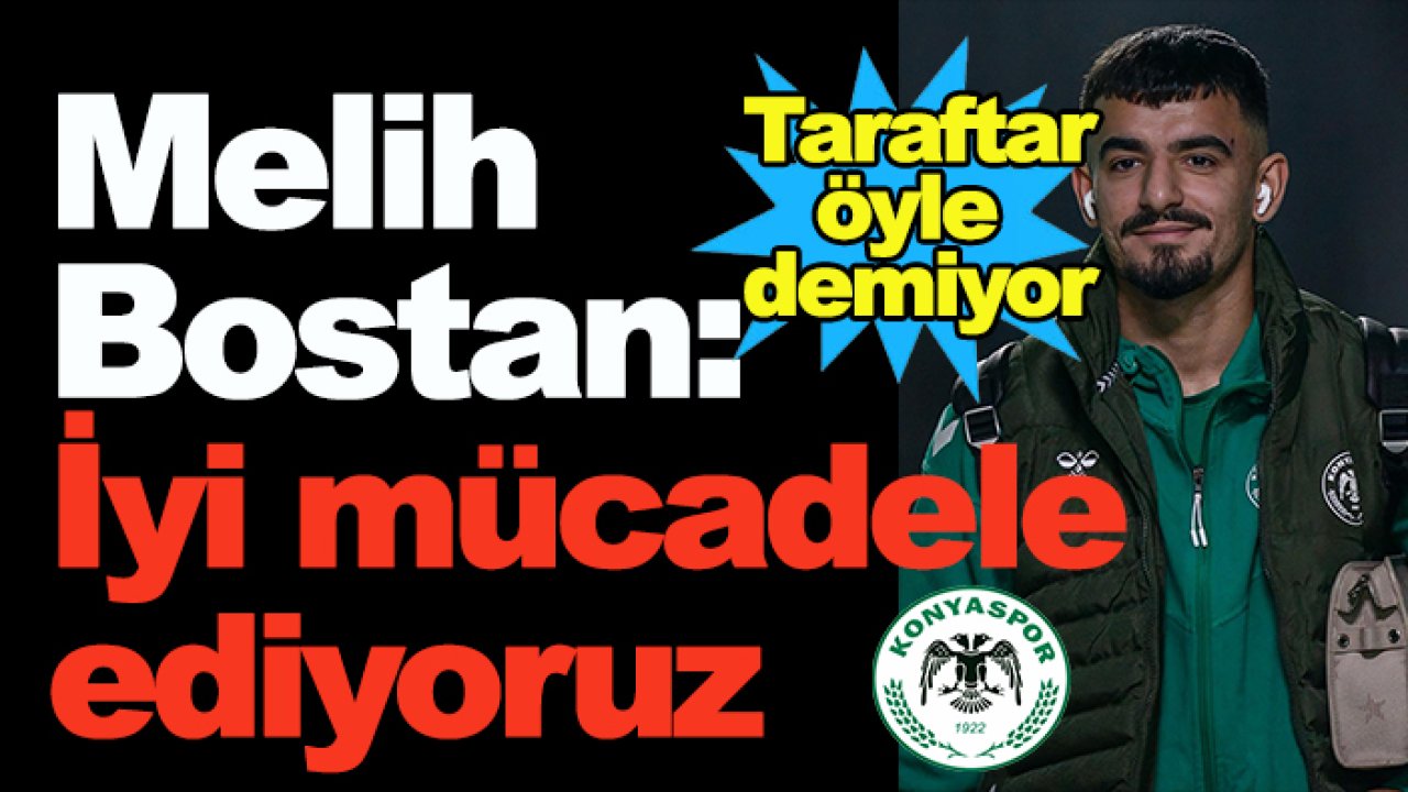 Konyaspor'da Melih Bostan: İyi mücadele ediyoruz