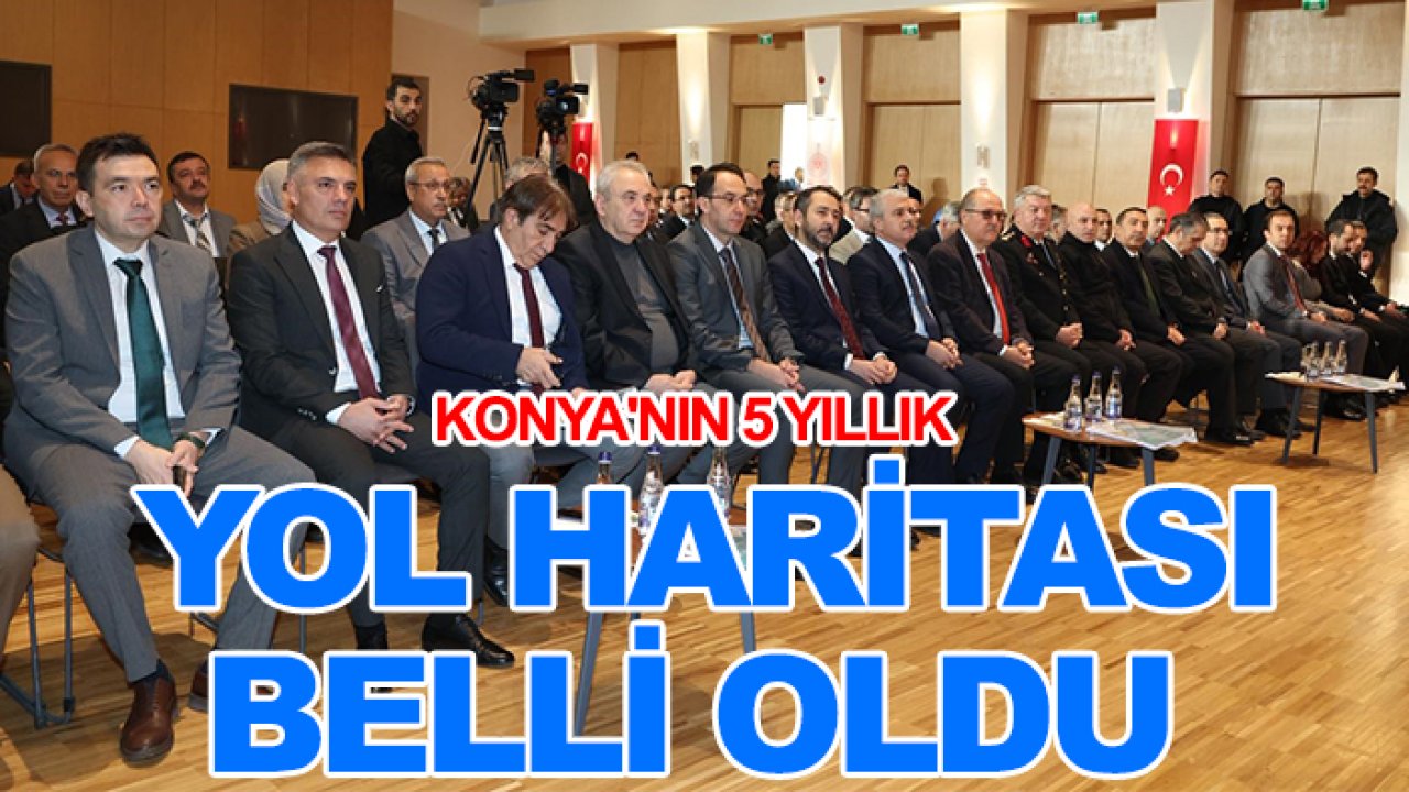 Konya'nın 5 yıllık yol haritası belli oldu