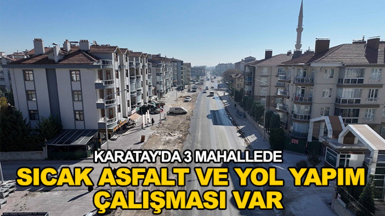 Karatay'da 3 mahallede sıcak asfalt ve yol yapım çalışması var