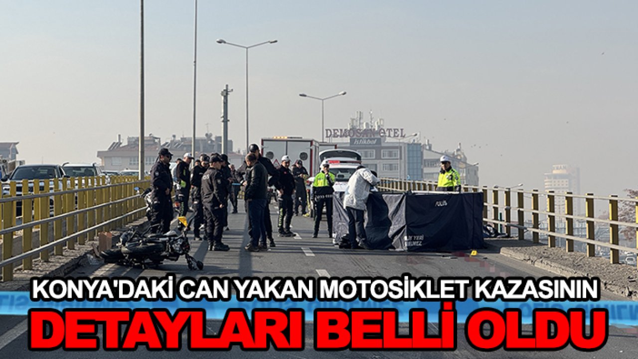 Konya'daki can yakan motosiklet kazasının detayları belli oldu