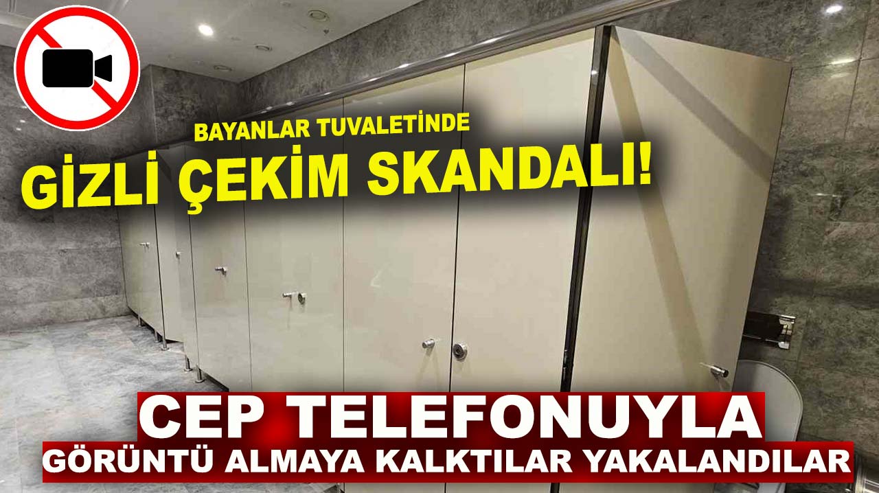 Bayanlar tuvaletinde gizli çekim skandalı! Cep telefonuyla görüntü almaya kalktılar yakalandılar