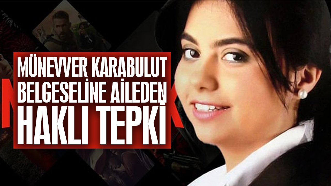 Münevver Karabulut Belgeseli’ne aileden haklı tepki