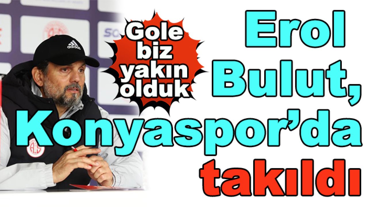 Antalyaspor'da Erol Bulut, Konyaspor'da takılı kaldı