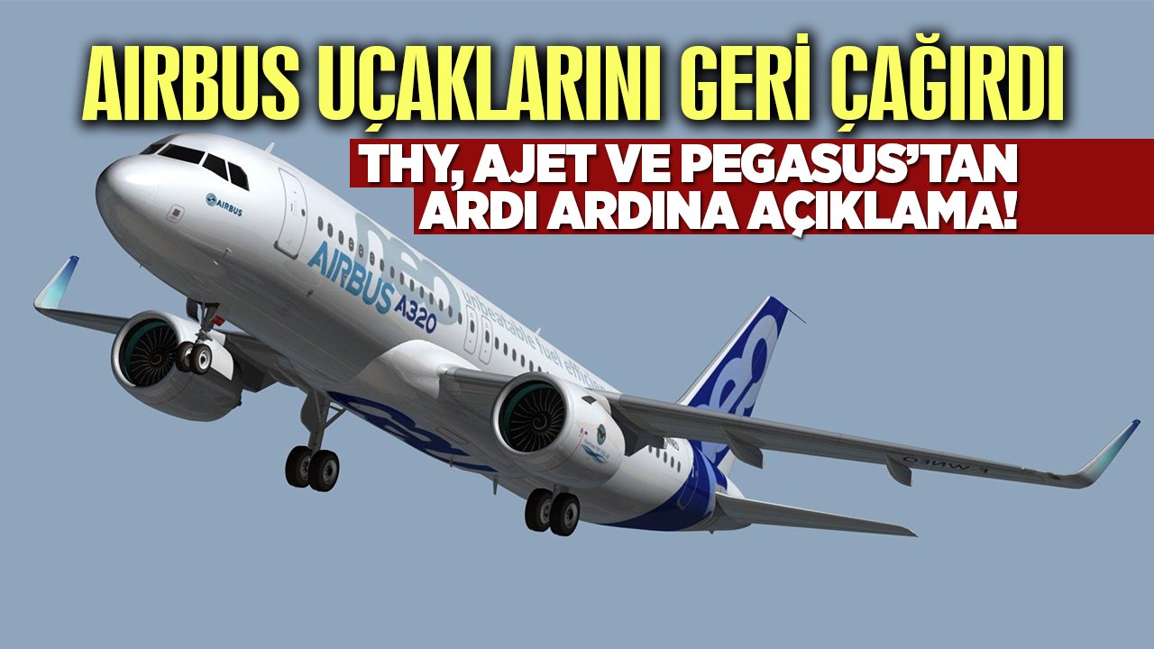 Airbus tüm dünyayı uyardı, THY, Ajet ve Pegasus'tan ardı ardına açıklama