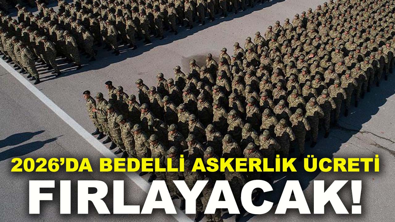 2026’da bedelli askerlik ücreti fırlayacak!