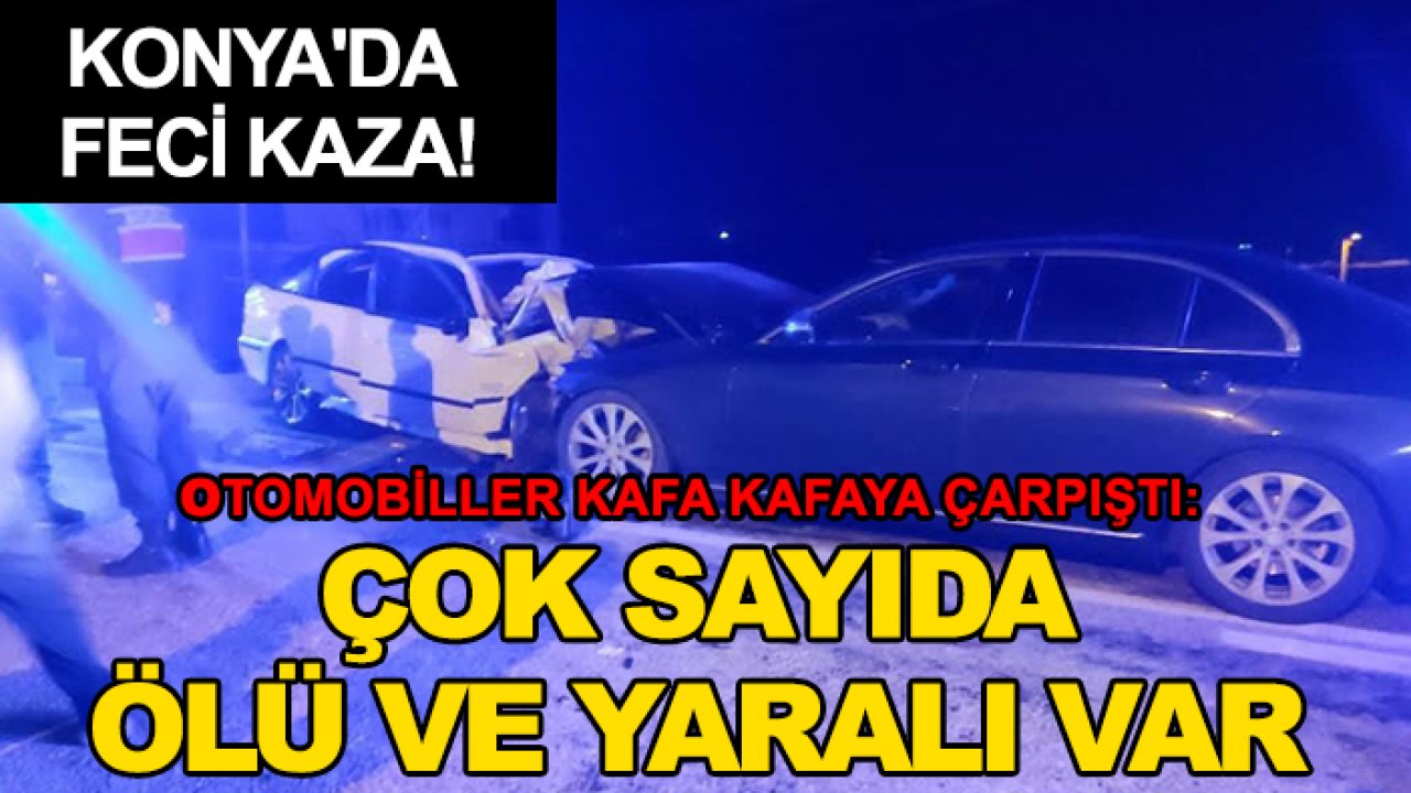 Konya'da feci kaza! Otomobiller kafa kafaya çarpıştı: Çok sayıda ölü ve yaralı var