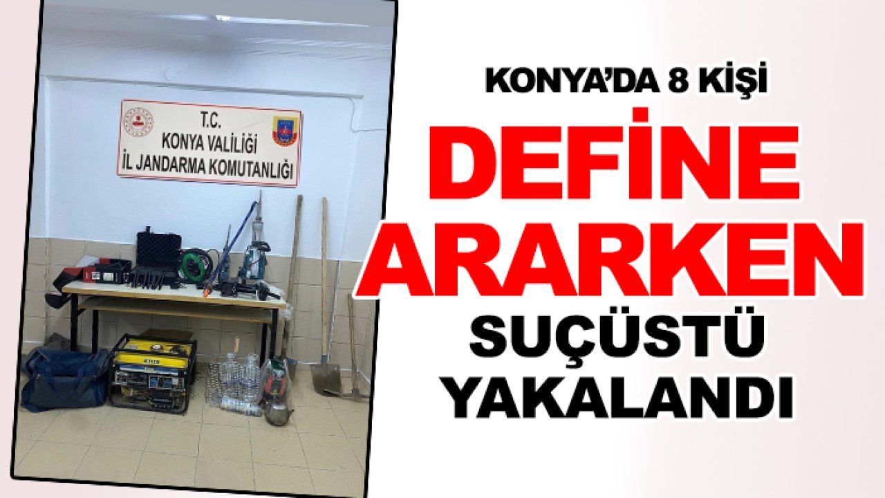 Konya'da 8 kişi define ararken suçüstü yakalandı!