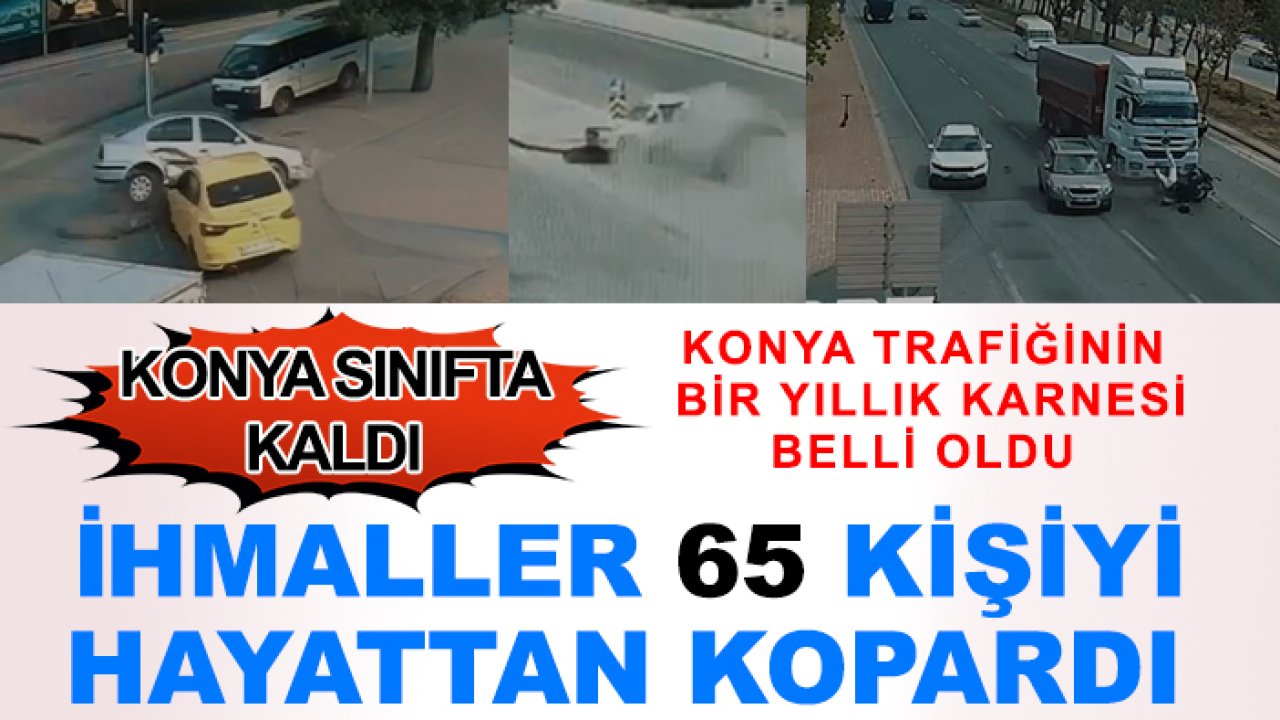 Konya trafiğinin bir yıllık karnesi belli oldu: İhmaller 65 kişiyi hayattan kopardı