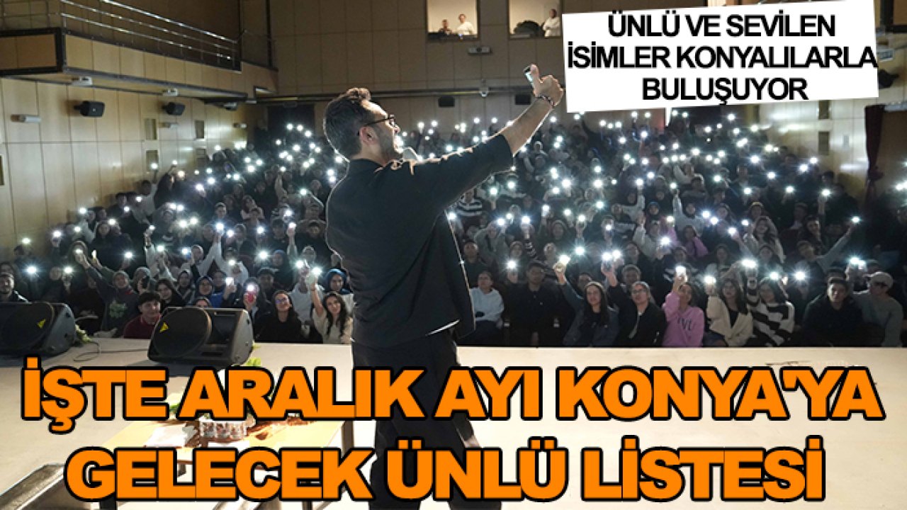 Ünlü ve sevilen isimler Konyalılarla buluşuyor: İşte Aralık ayı Konya'ya gelecek ünlü listesi