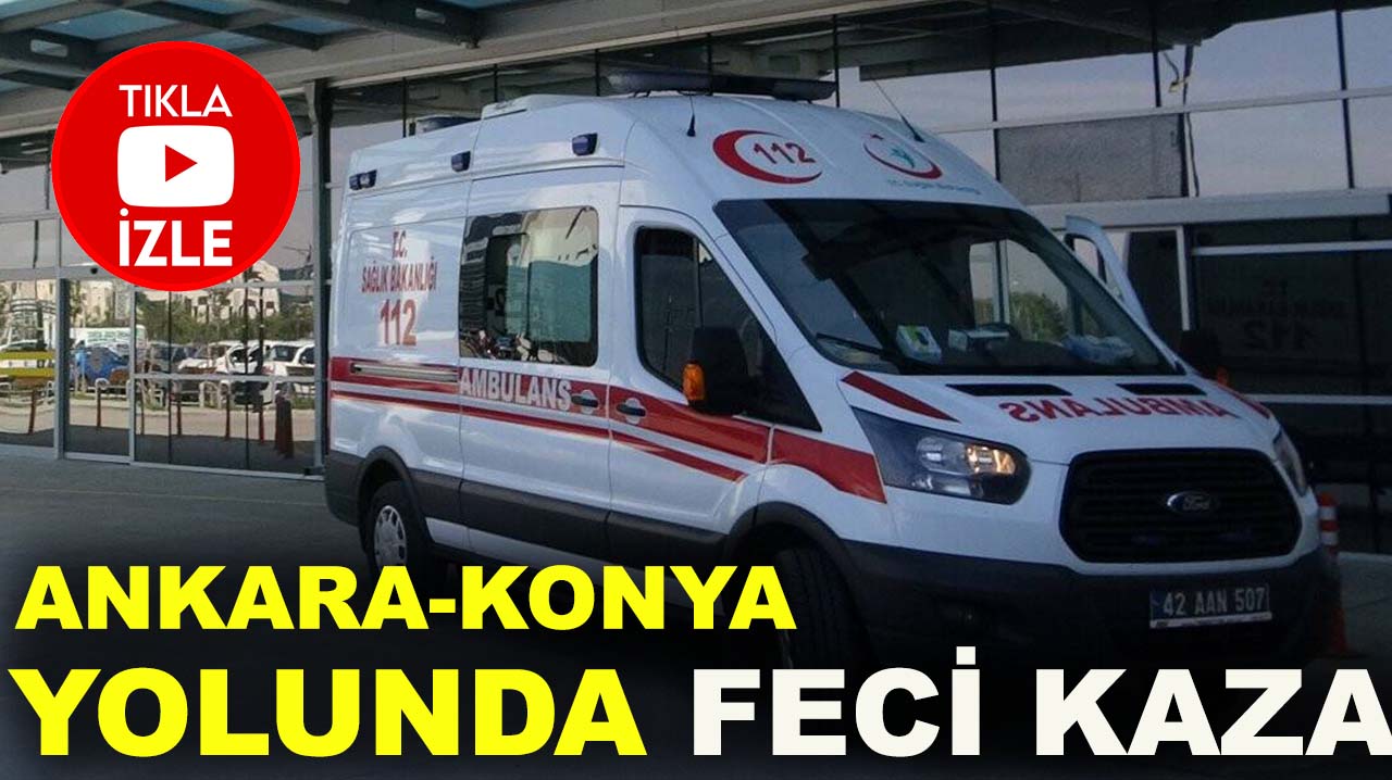 Ankara-Konya yolunda feci kaza! 1 ölü 5 yaralı