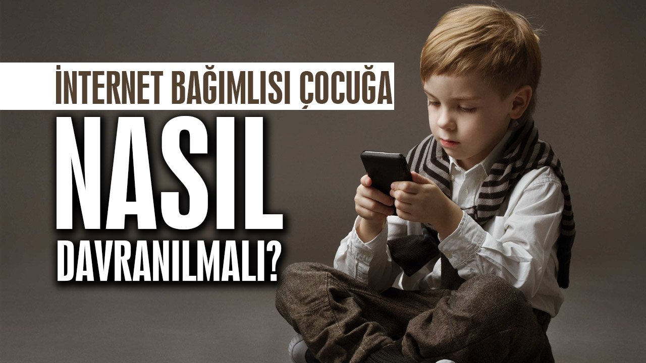 İnternet bağımlısı çocuğa nasıl davranılmalı?