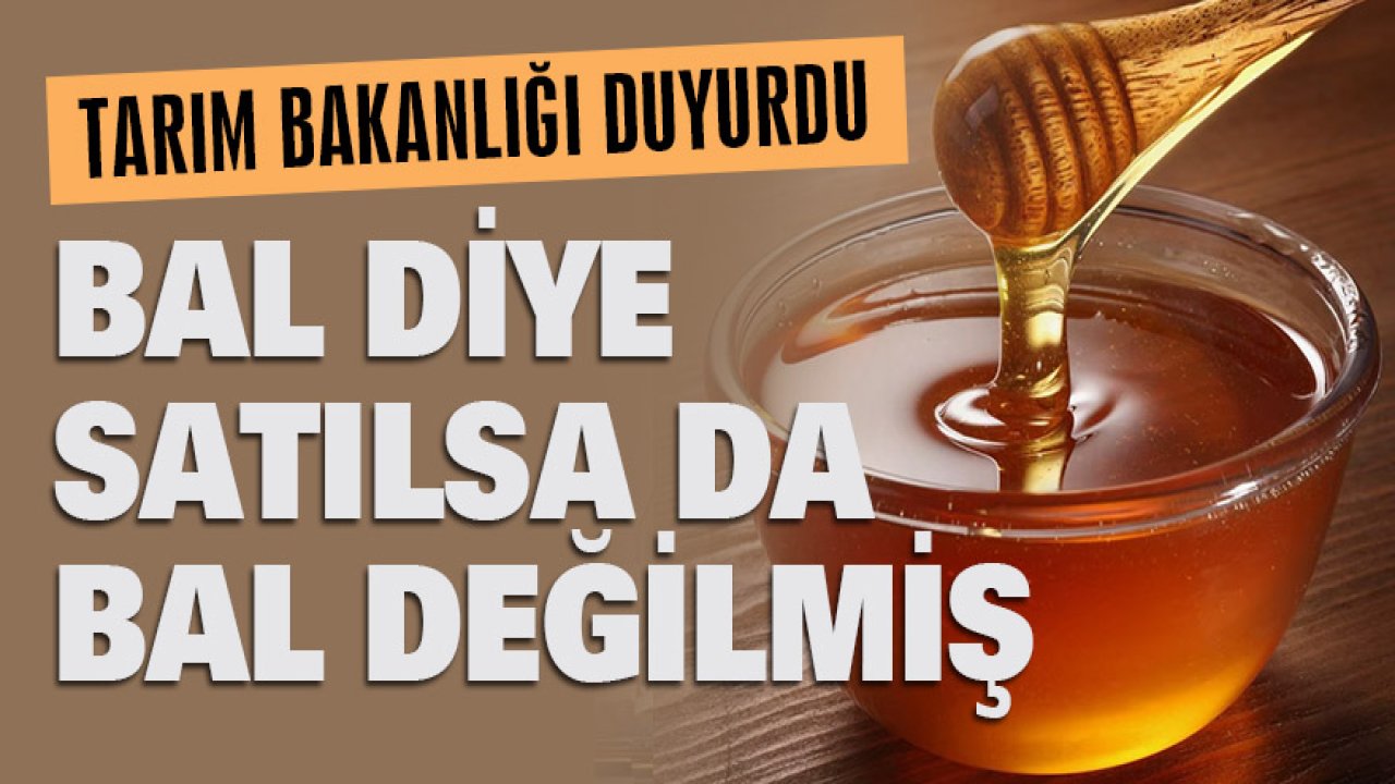 Tarım Bakanlığı duyurdu: Bal diye satılsa da bal değilmiş!