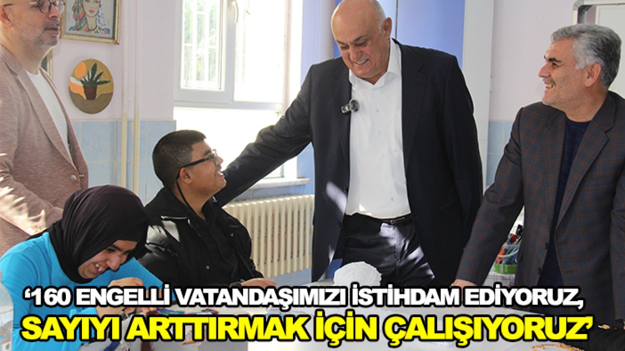 Başkan Erkoyuncu: 160 engelli vatandaşımızı istihdam ediyoruz, sayıyı arttırmak için çalışıyoruz