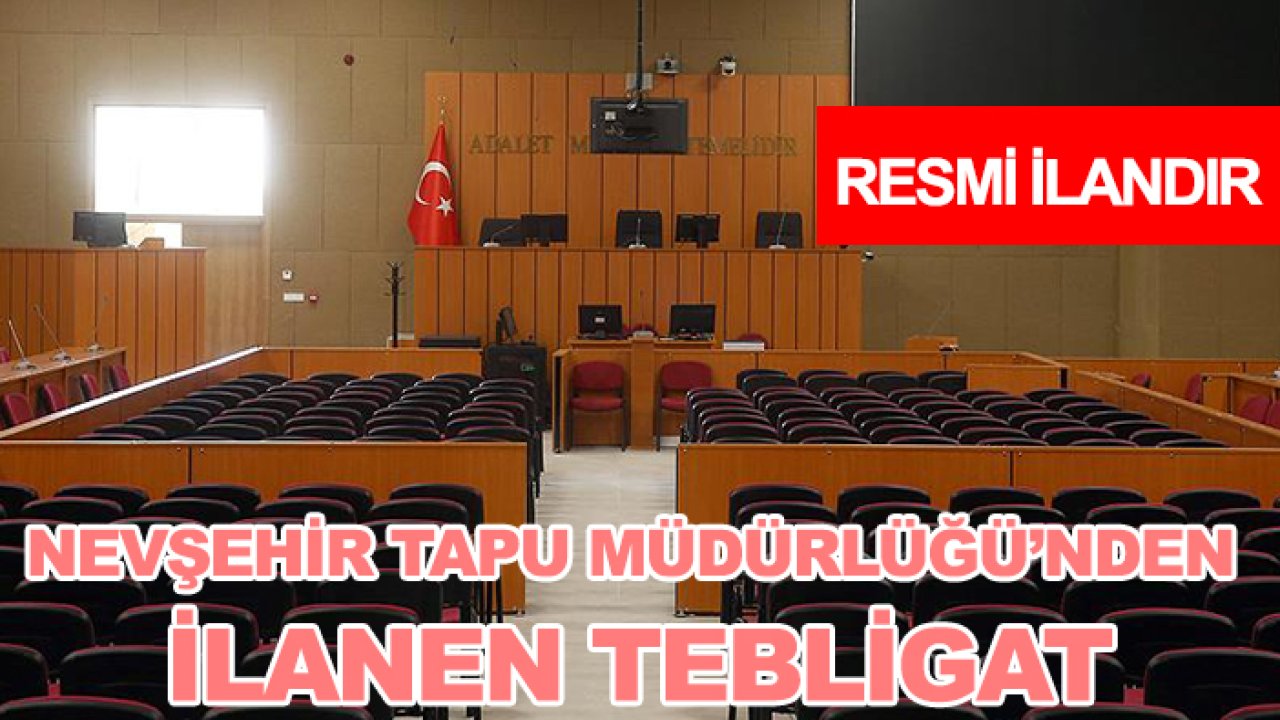 Nevşehir Tapu Müdürlüğü’nden ilanen tebligat
