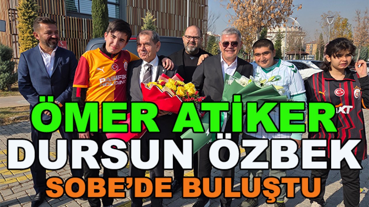 Ömer Atiker ve Dursun Özbek SOBE'de buluştu