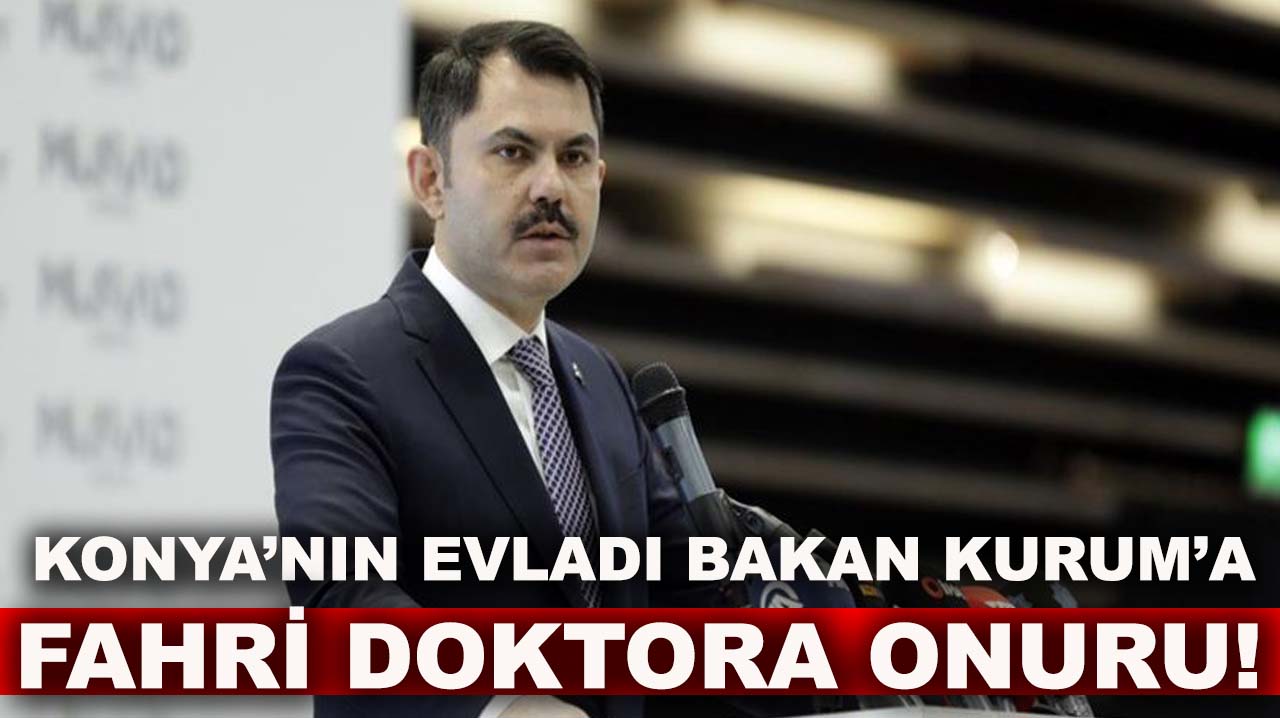 Konya’nın evladı Bakan Kurum’a Fahri Doktora onuru!