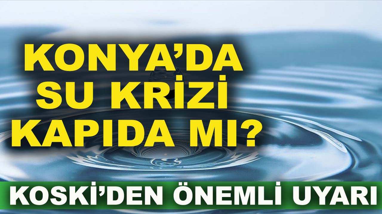 Konya’da su krizi kapıda mı? KOSKİ’den önemli uyarı