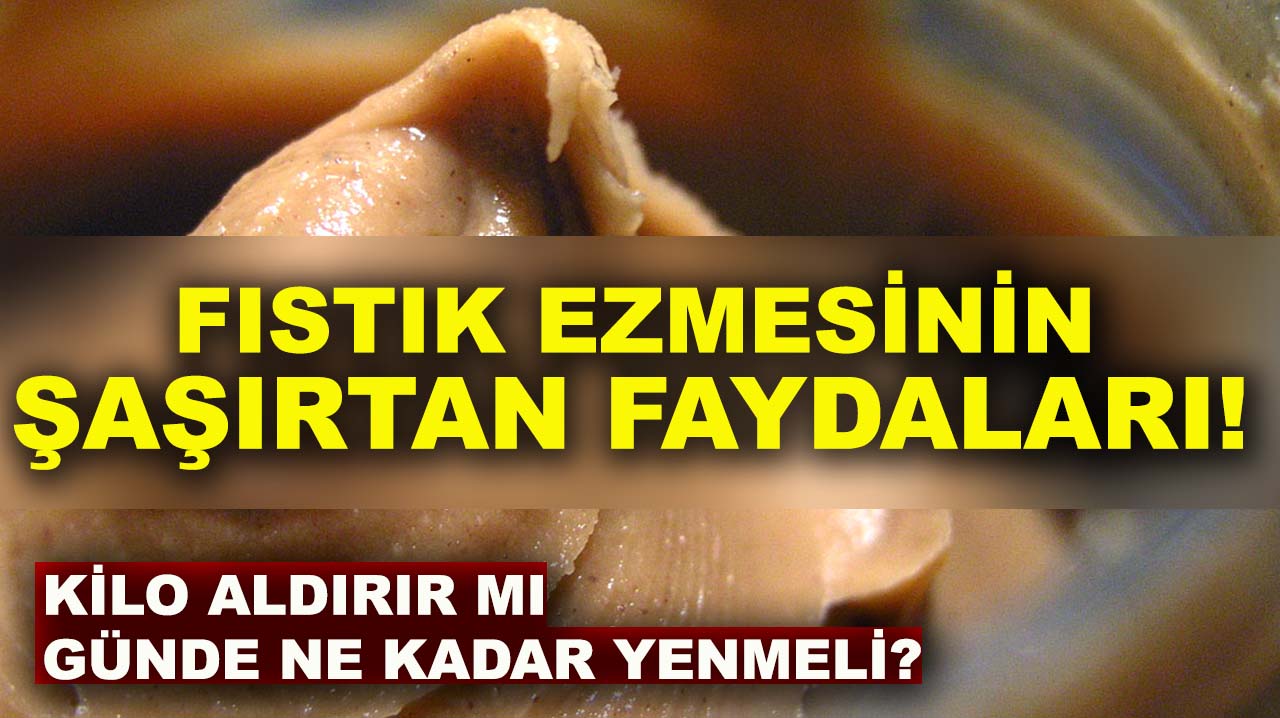 Fıstık ezmesinin şaşırtan faydaları! Kilo aldırır mı, günde ne kadar yenmeli?