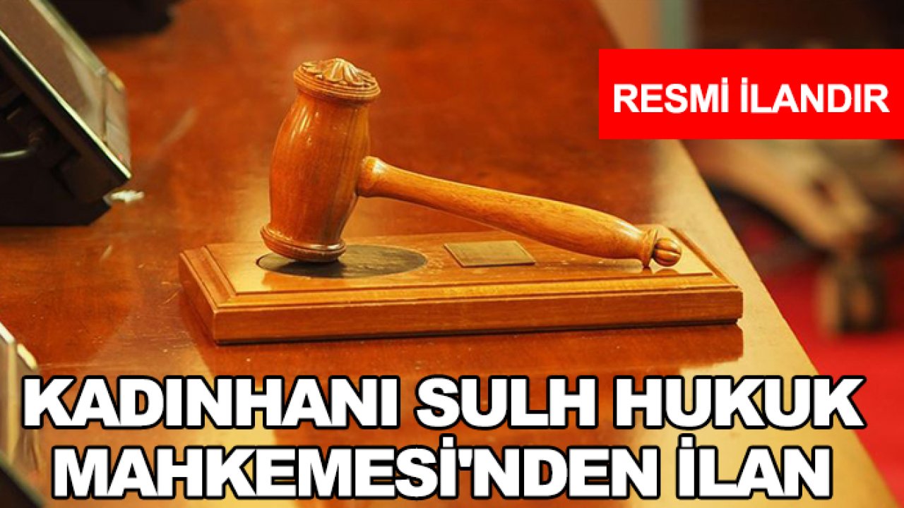 Kadınhanı Sulh Hukuk Mahkemesi'nden ilan