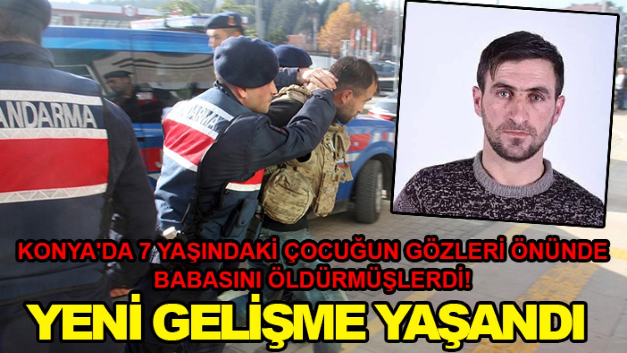 Konya'da 7 yaşındaki çocuğun gözleri önünde babasını öldürmüşlerdi! Yeni gelişme yaşandı