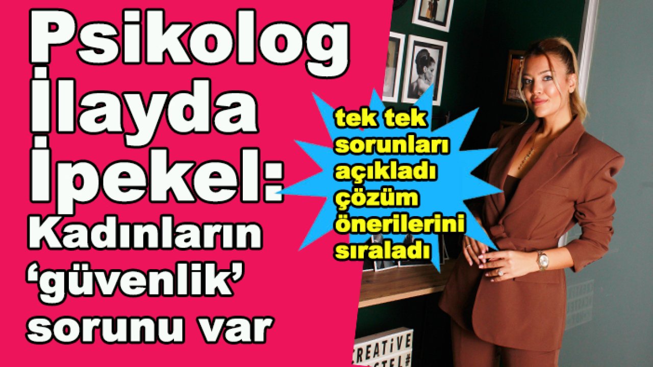 Psikolog İlayda İpekel: Kadınların 'güvenlik' sorunu var