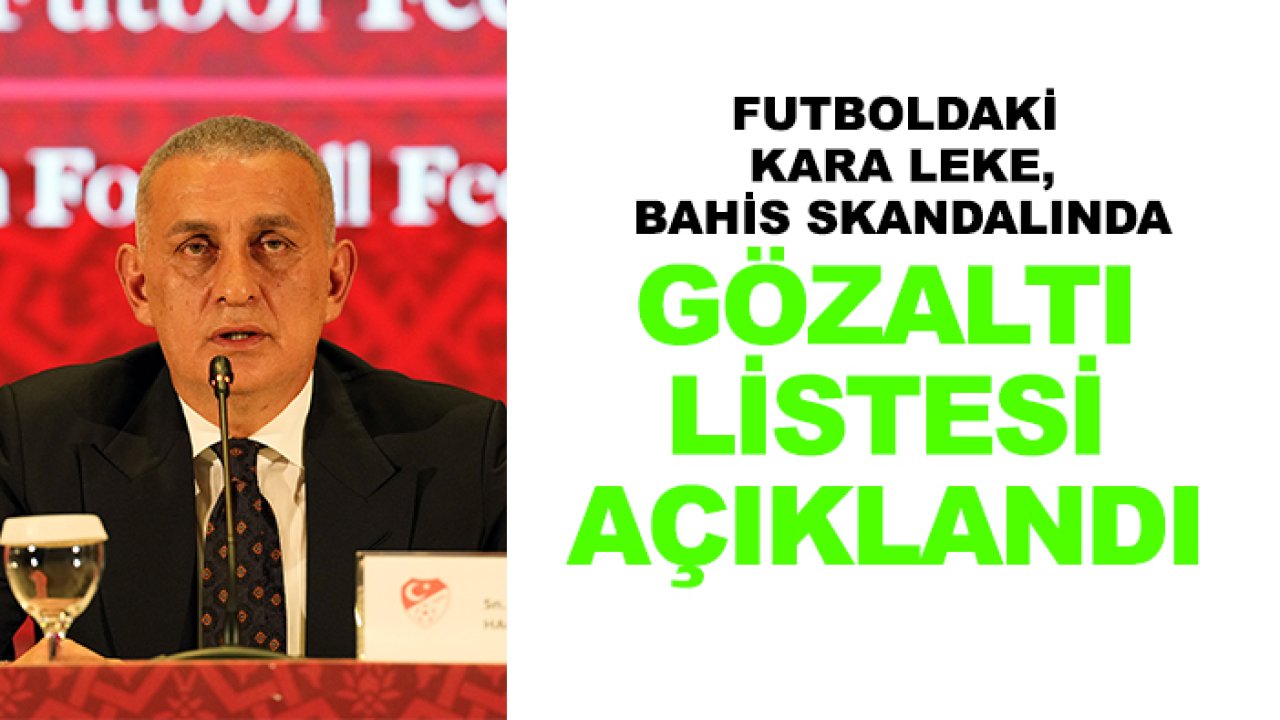 Futboldaki kara leke, bahis skandalında gözaltı listesi açıklandı