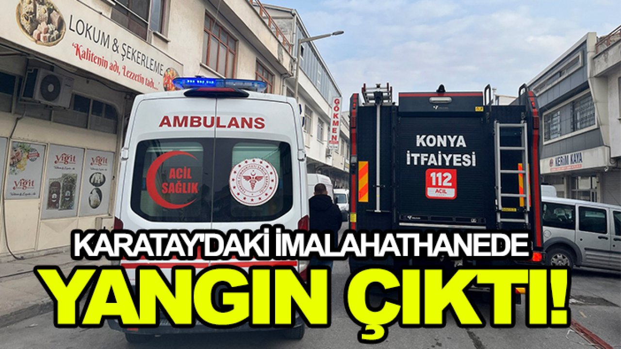 Karatay'daki imalahathanede yangın çıktı!