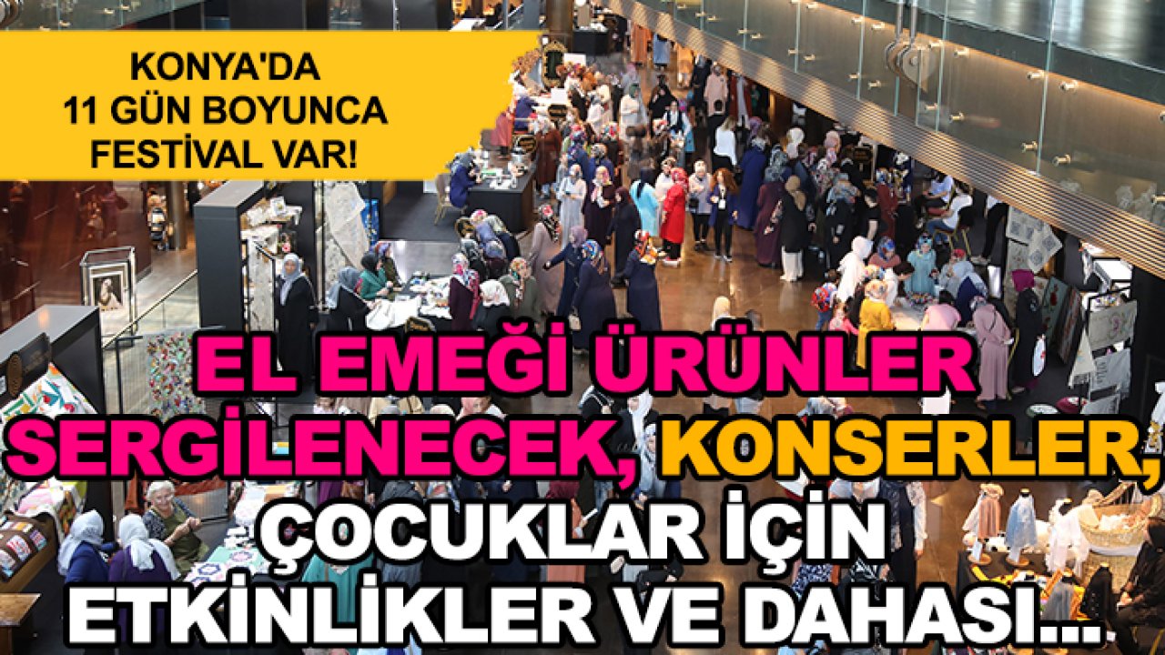 Konya'da 11 gün boyunca festival var! El emeği ürünler sergilenecek, konserler, çocuklar için etkinlikler ve dahası...