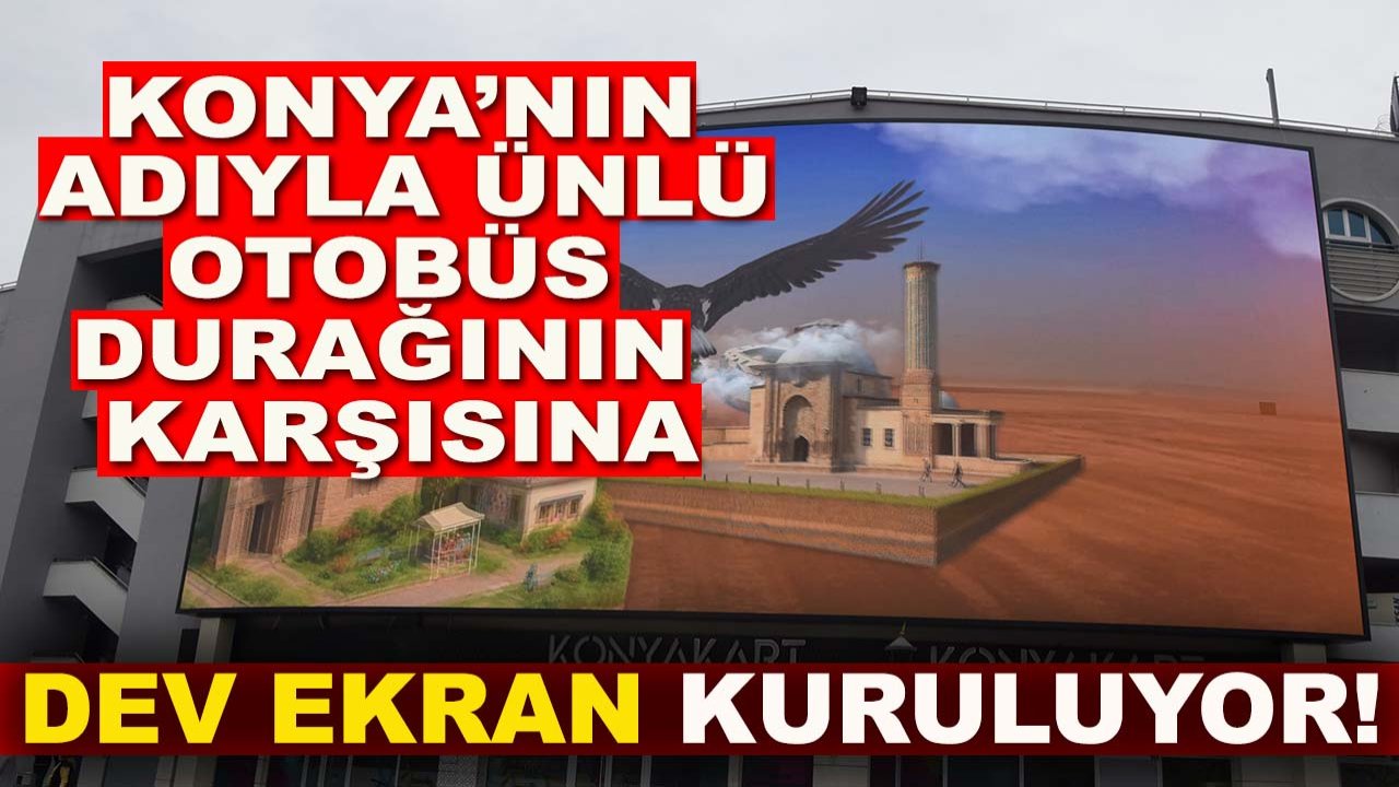 Konya’nın adıyla ünlü otobüs durağının karşısına dev ekran kuruluyor!
