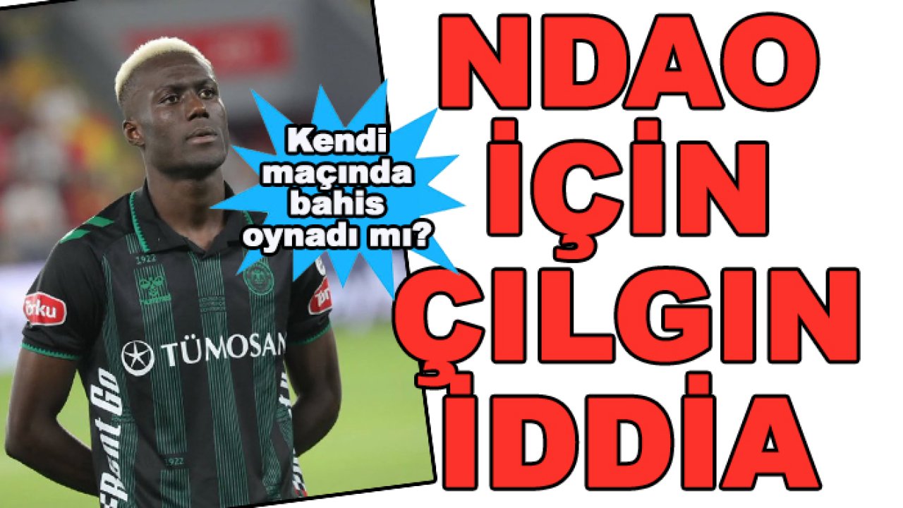 Konyaspor'da Ndao kendi maçında bahis oynadı mı?