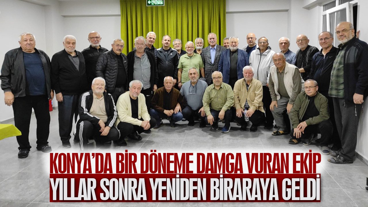 Konya’da bir döneme damga vuran ekip tekrar biraraya geldi