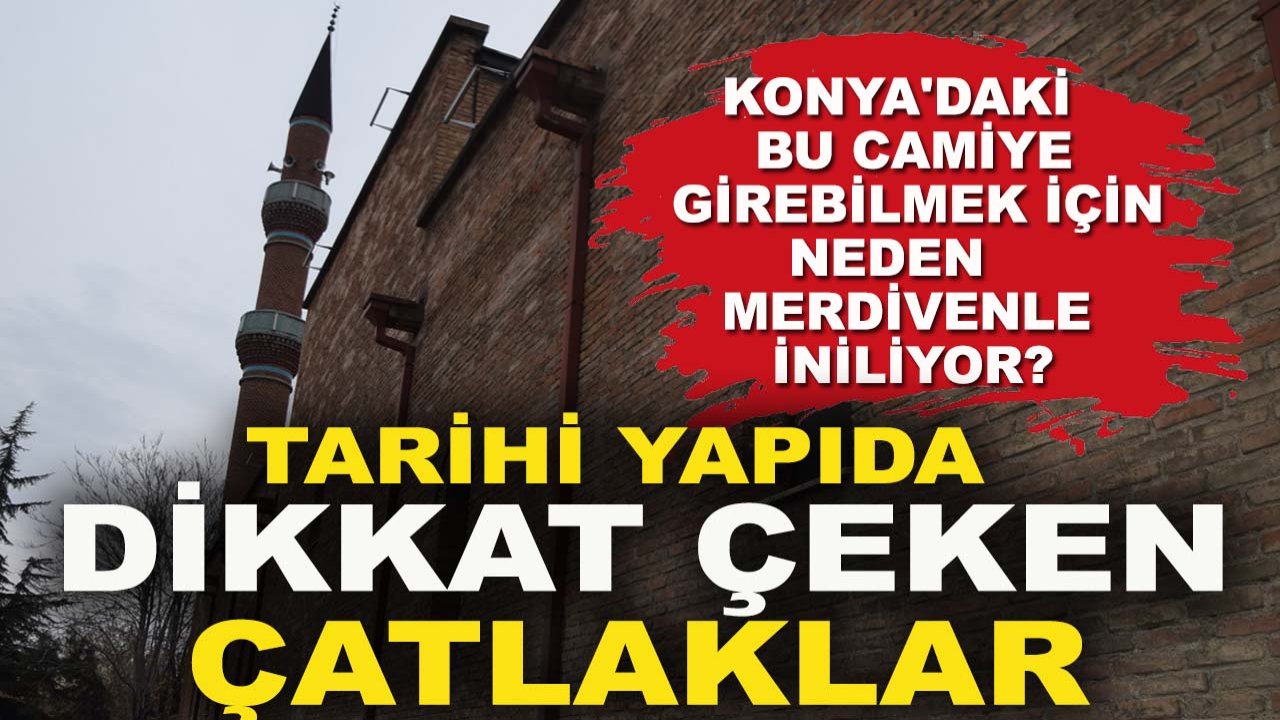 Konya'daki bu camiye girebilmek için neden merdivenle iniliyor? Tarihi yapıda dikkat çeken çatlaklar