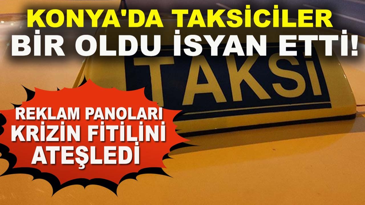 Konya'da taksiciler bir oldu isyan etti! Reklam panoları krizin fitilini ateşledi