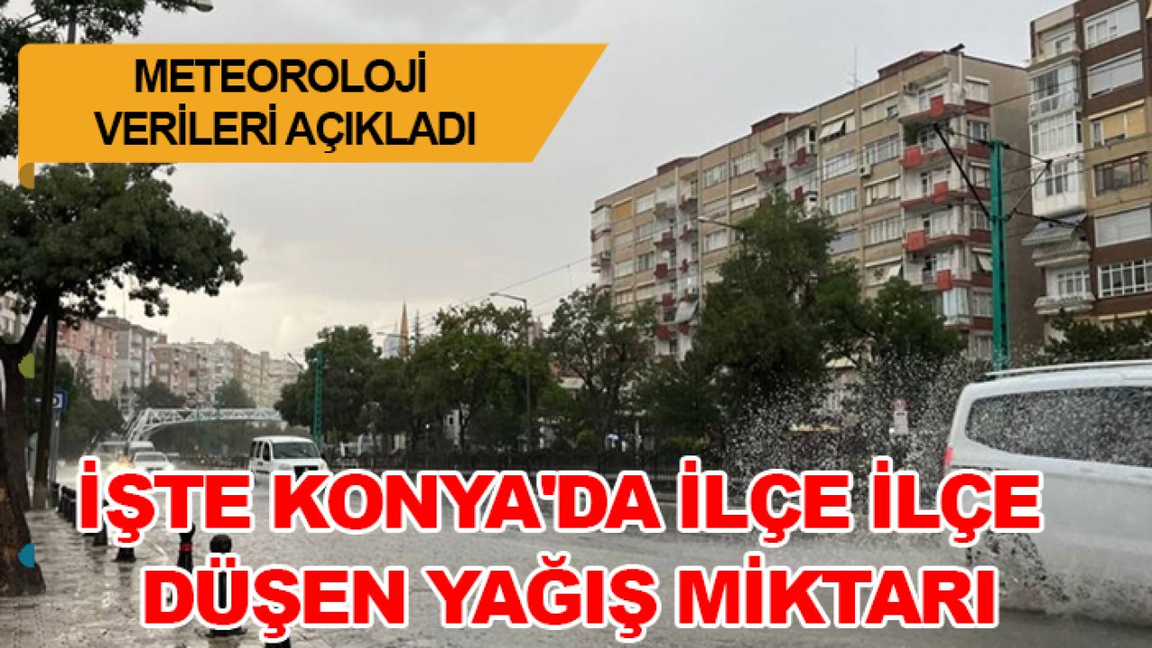 Meteoroloji verileri açıkladı: İşte Konya'da ilçe ilçe düşen yağış miktarı