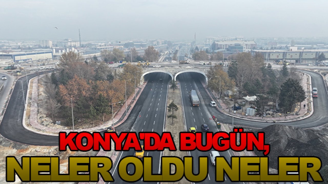 Konya'da bugün, neler oldu neler