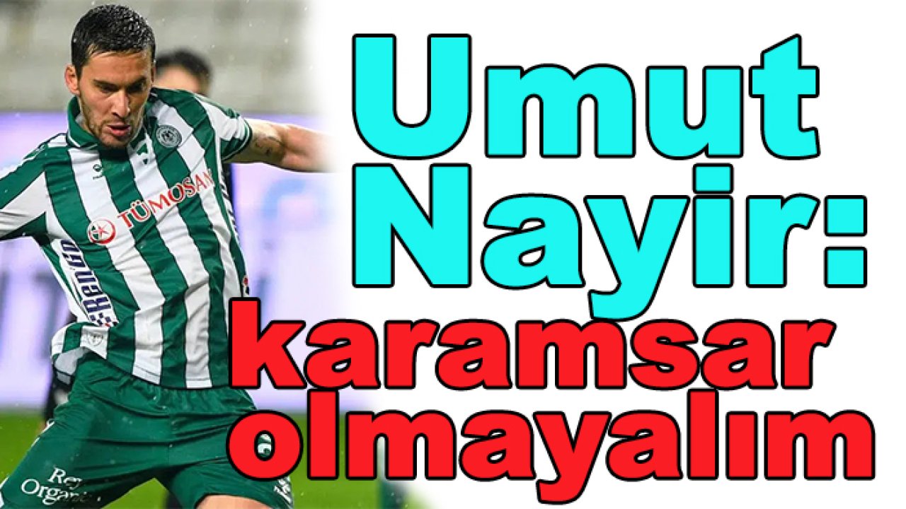Konyaspor'da Umut Nayir: Karamsarlığa kapılmayalım