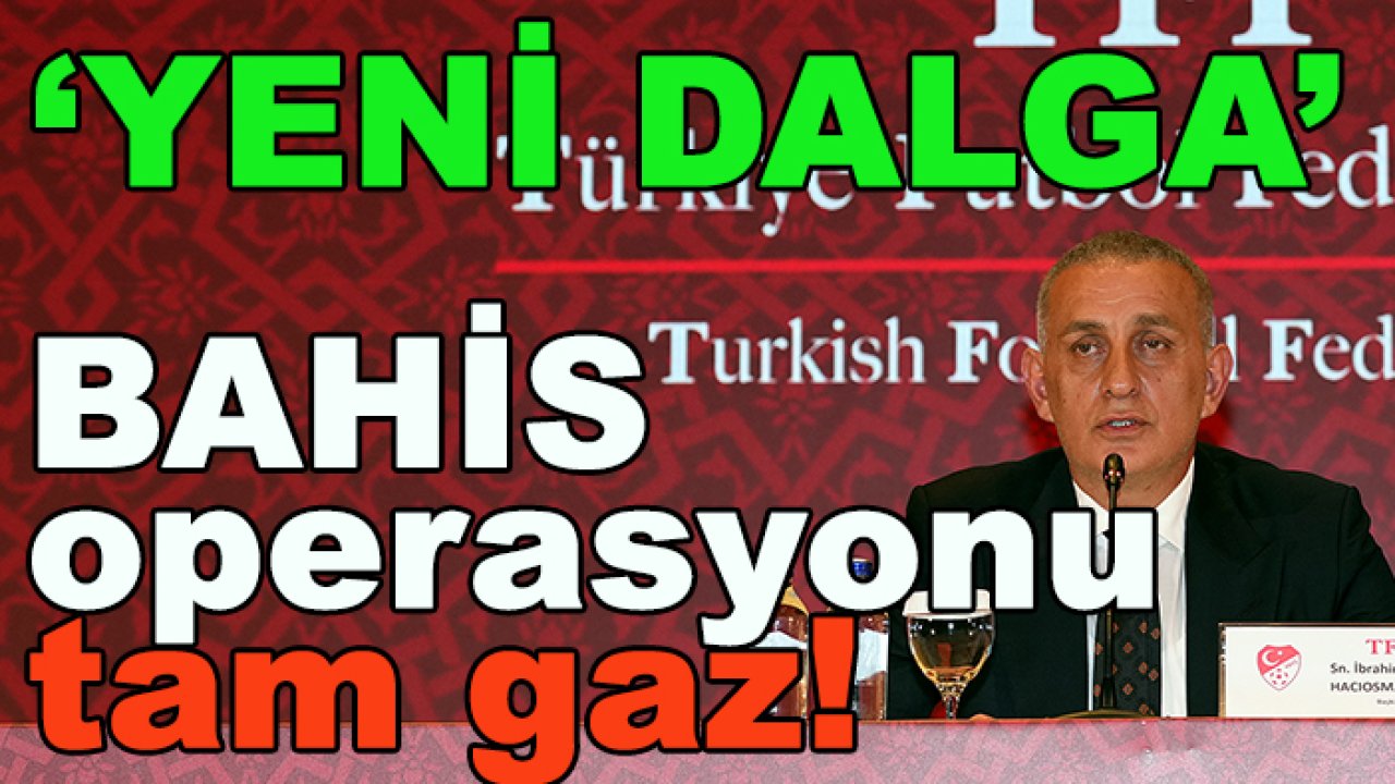 TFF açıklamıştı, bahis operasyonunda yeni dalga