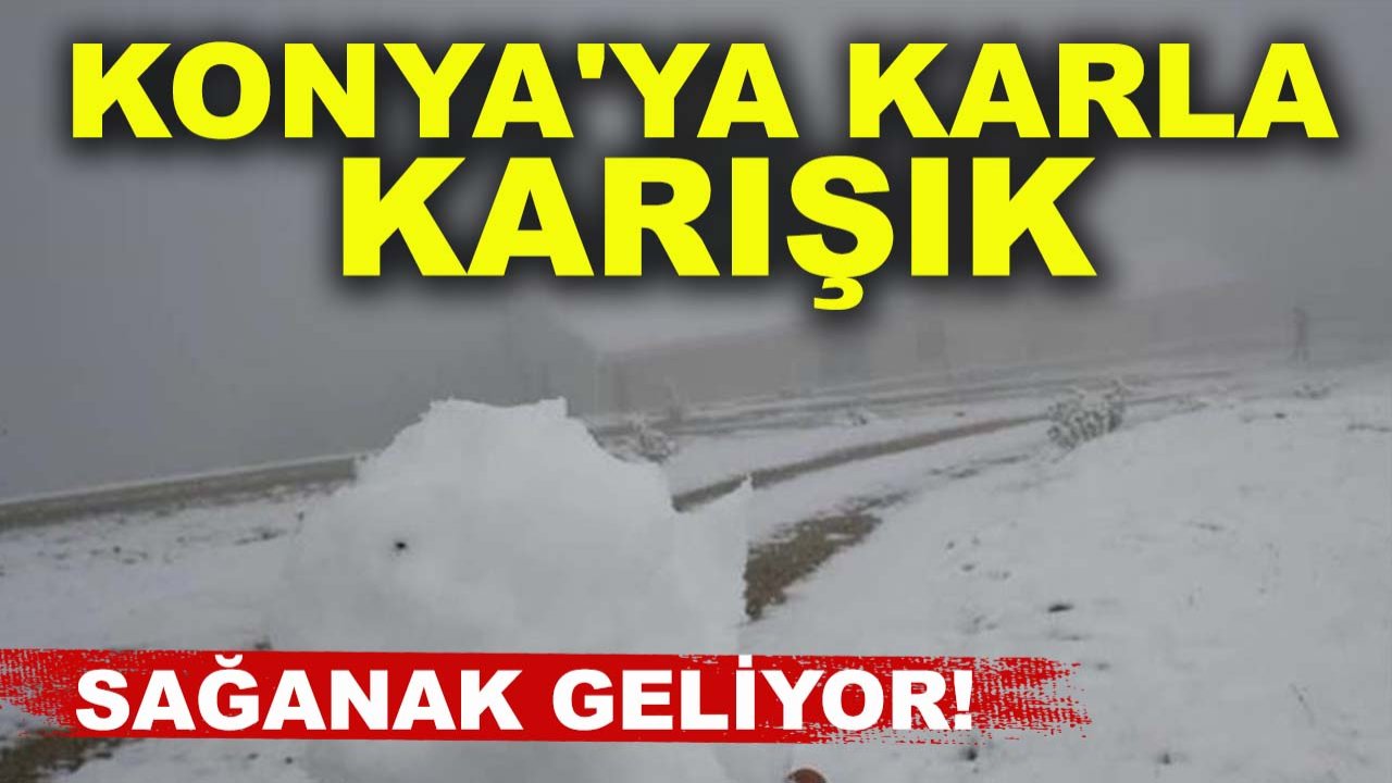 Konya'ya karla karışık sağanak geliyor!