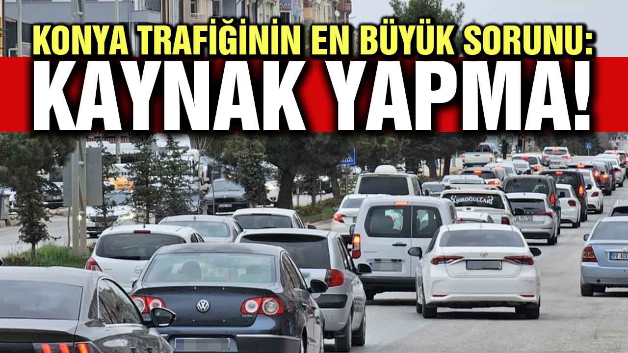 Konya trafiğinin en büyük sorunu: Kaynak yapma!
