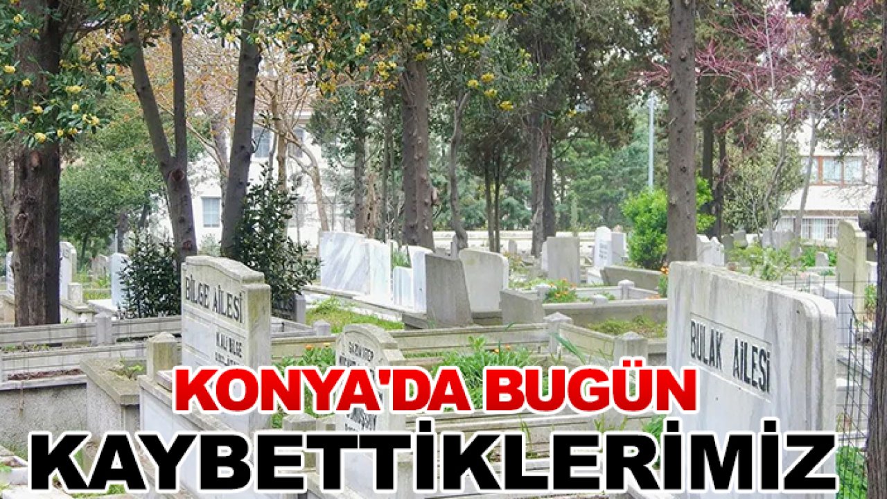 Konya'da bugün kaybettiklerimiz (8 Aralık Pazartesi)