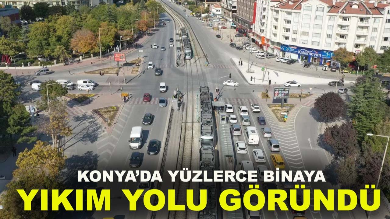 Konya’nın çehresi değişecek! Konya’da yüzlerce binaya yıkım yolu göründü