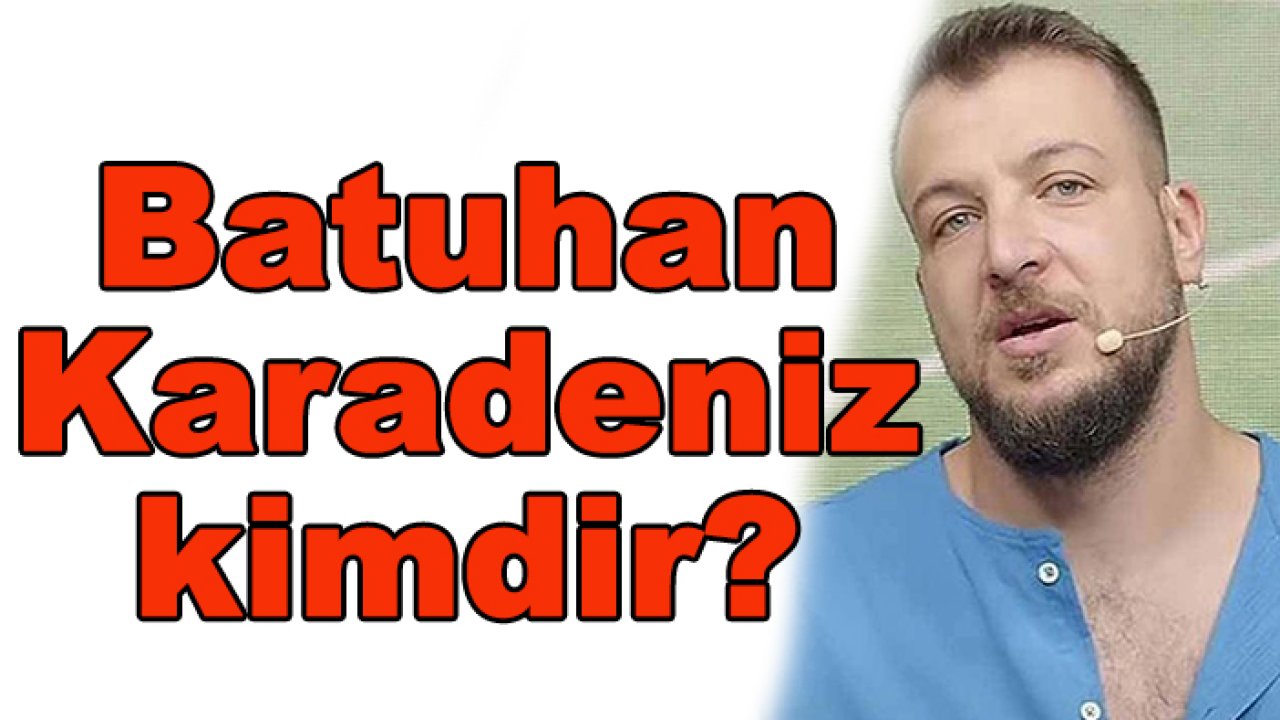 Batuhan Karadeniz, kimdir ve nerelidir?