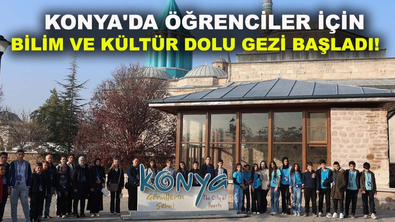 Konya'da öğrenciler için bilim ve kültür dolu gezi başladı!