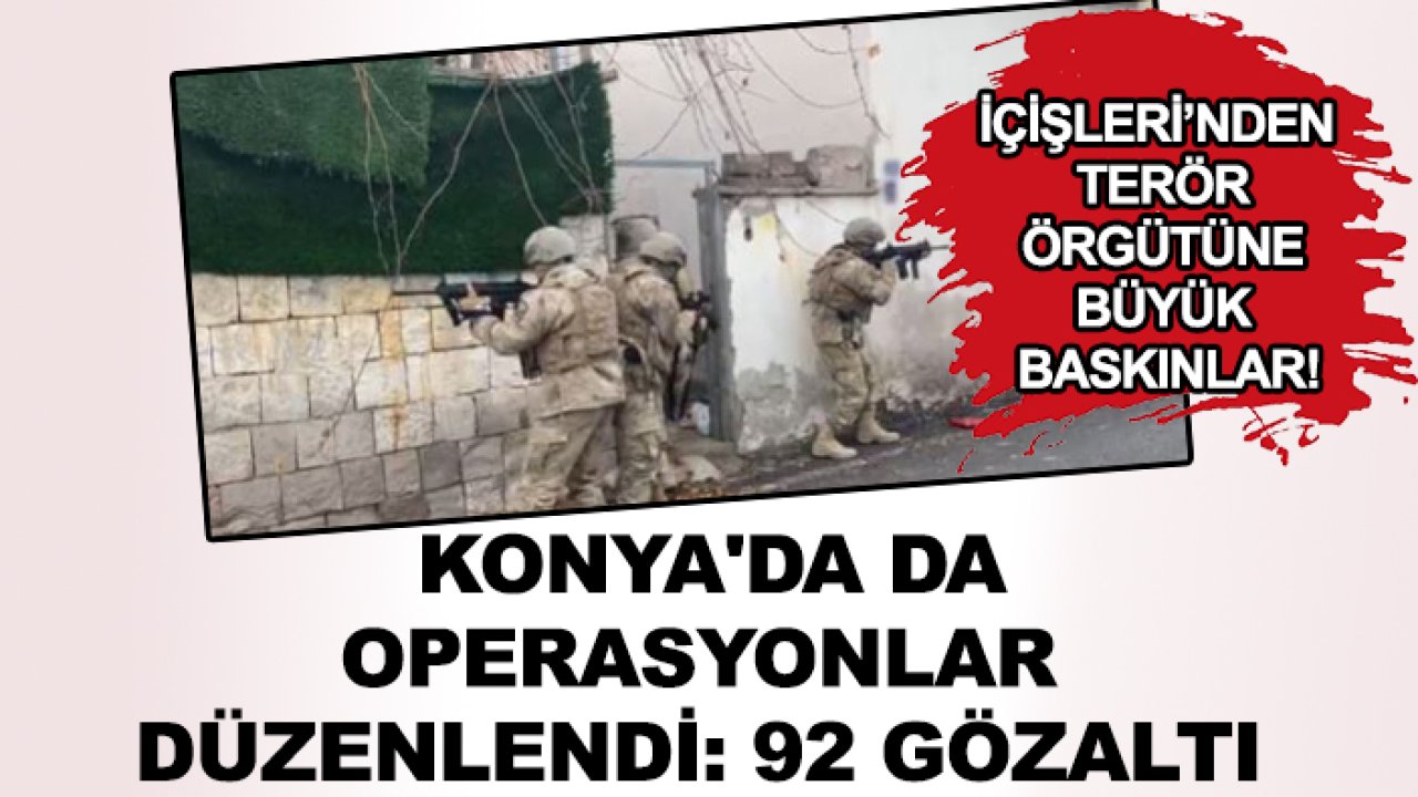 İçişleri’nden terör örgütüne büyük baskınlar! Konya'da da operasyonlar düzenlendi: 92 gözaltı