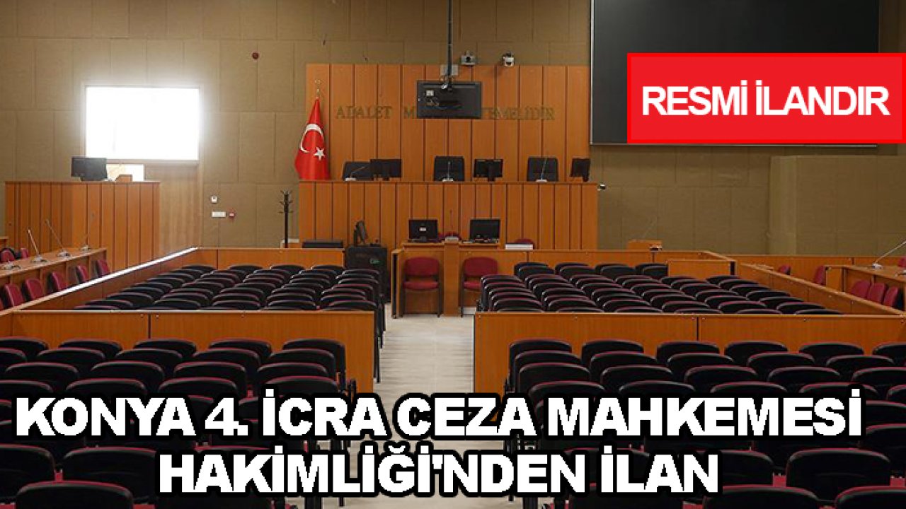 Konya 4. İcra Ceza Mahkemesi Hakimliği'nden ilan