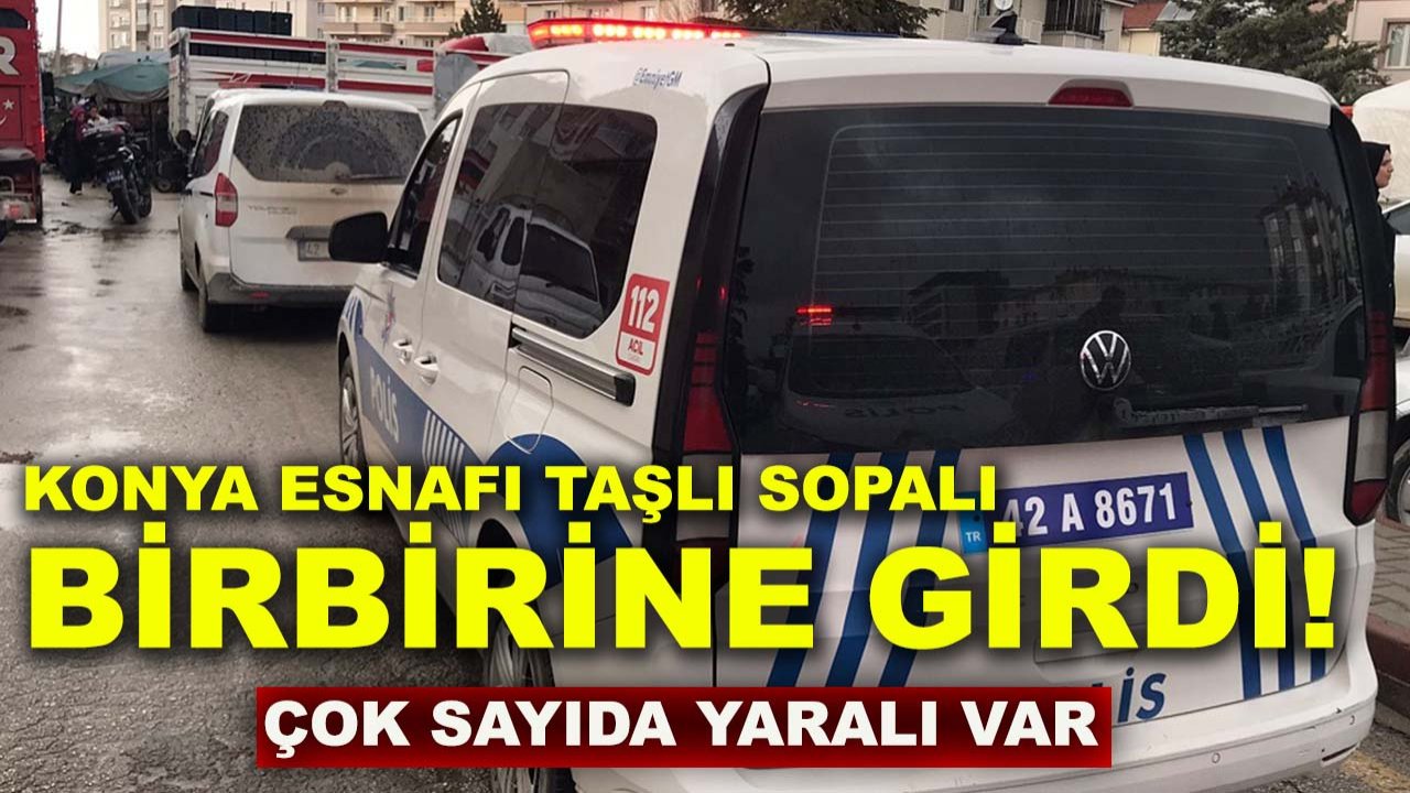 Konya esnafı taşlı sopalı birbirine girdi! Çok sayıda yaralı var