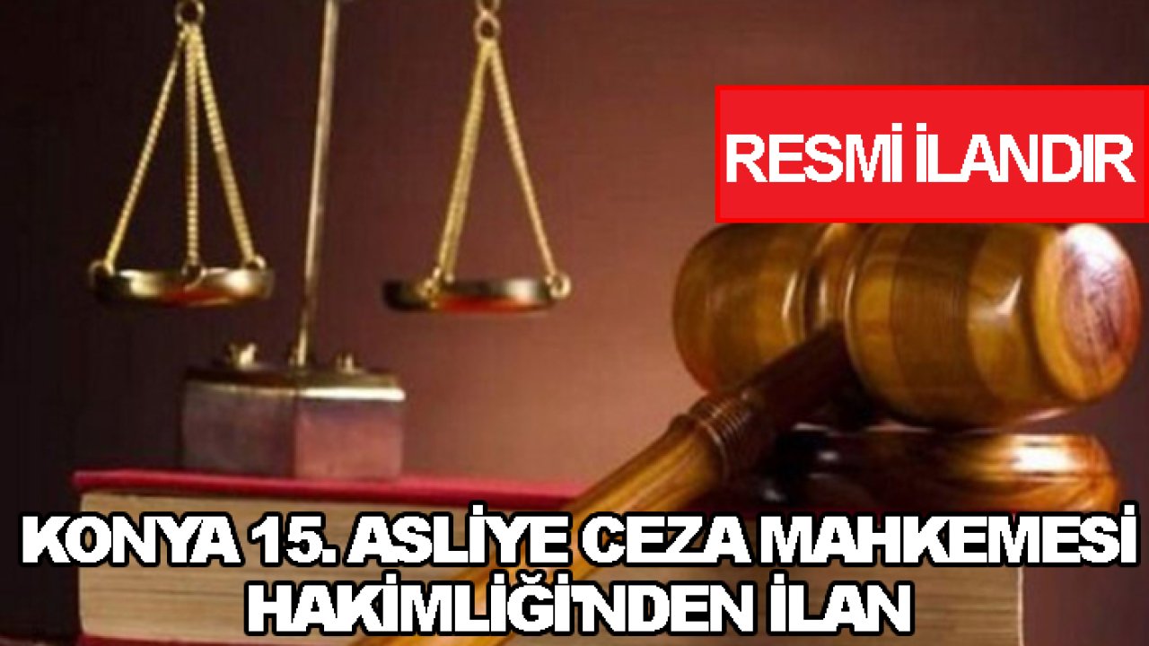 Konya 15. Asliye Ceza Mahkemesi Hakimliği'nden ilan